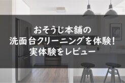 おそうじ本舗の洗面台クリーニングを体験!実体験をレビュー